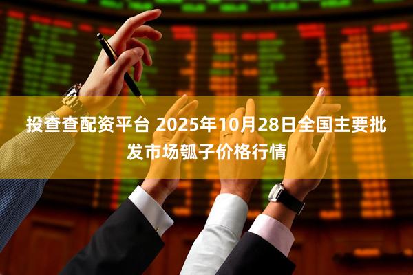 投查查配资平台 2025年10月28日全国主要批发市场瓠子价格行情
